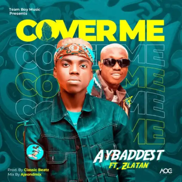 AYBaddest - Cover Me ft. Zlatan Ibile
